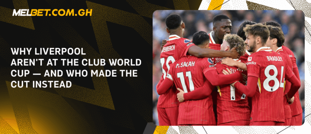 Why Liverpool Aren’t at the Club World Cup — And Who Made the Cut Instead